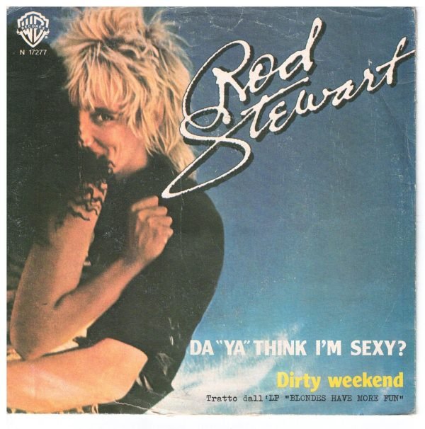 Rod Stewart  Do ya think I'm sexy?(lato a); Dirty weekend(lato b)