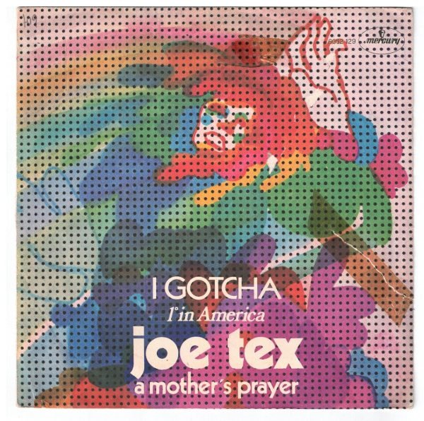 Joe Tex  "I Gotcha. (lato a); 3)A mother's prayer (lato b)  45 GIRI